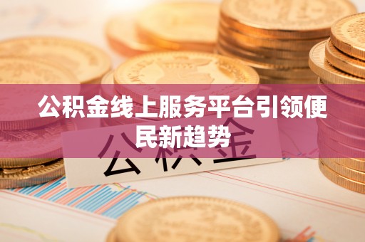 洪洞公积金线上服务平台引领便民新趋势
