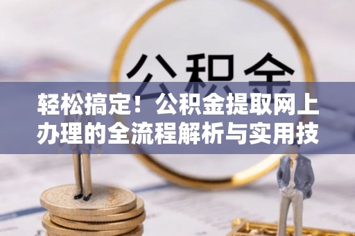 洪洞轻松搞定！公积金提取网上办理的全流程解析与实用技巧
