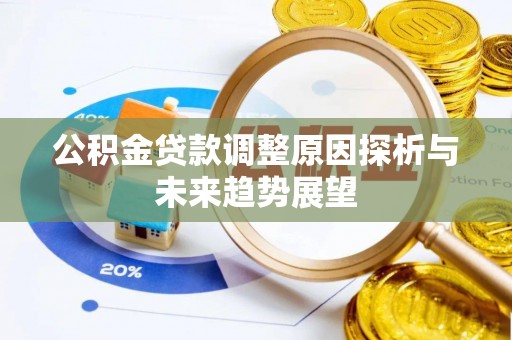 洪洞公积金贷款调整原因探析与未来趋势展望