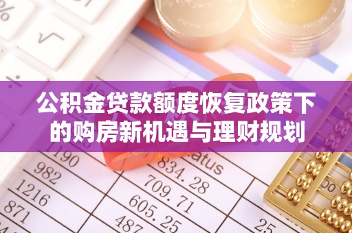 洪洞公积金贷款额度恢复政策下的购房新机遇与理财规划