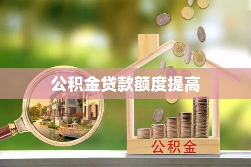 洪洞公积金贷款额度提高