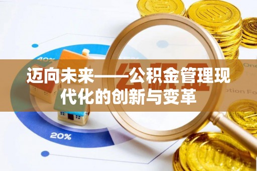 洪洞迈向未来——公积金管理现代化的创新与变革