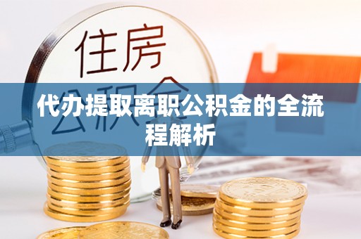 洪洞代办提取离职公积金的全流程解析