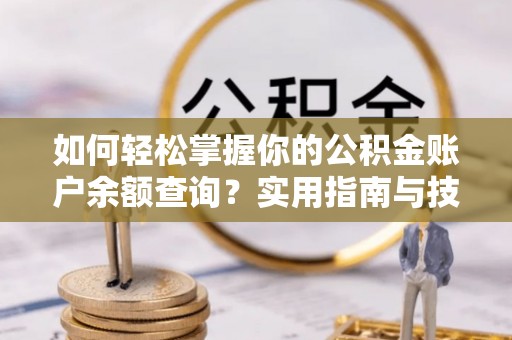 洪洞如何轻松掌握你的公积金账户余额查询？实用指南与技巧