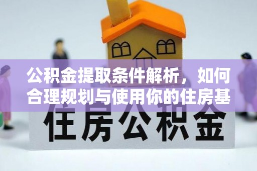 洪洞公积金提取条件解析，如何合理规划与使用你的住房基金