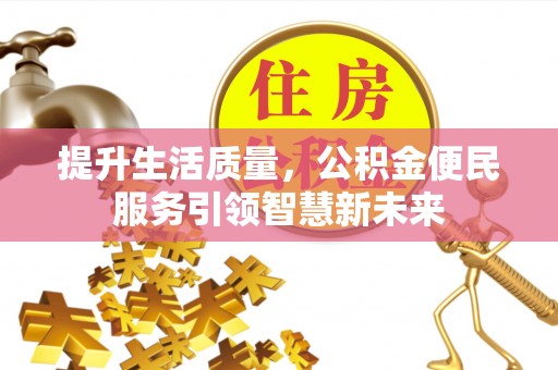 洪洞提升生活质量，公积金便民服务引领智慧新未来