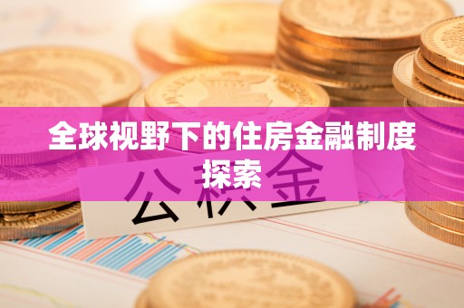 洪洞全球视野下的住房金融制度探索