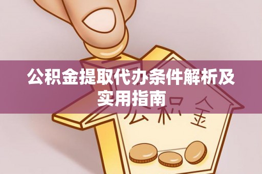 洪洞公积金提取代办条件解析及实用指南