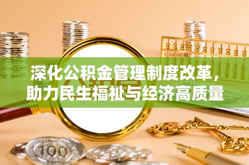 洪洞深化公积金管理制度改革，助力民生福祉与经济高质量发展