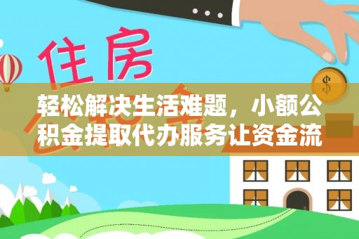 洪洞轻松解决生活难题，小额公积金提取代办服务让资金流动更便捷