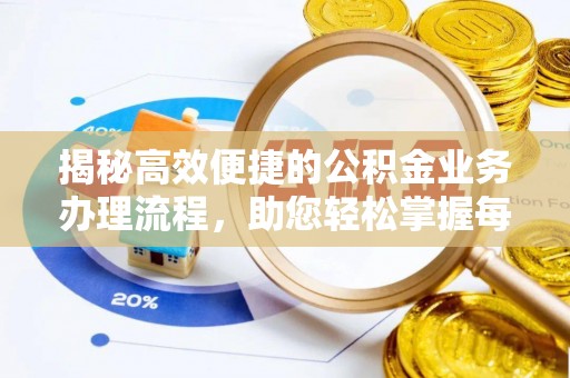 洪洞揭秘高效便捷的公积金业务办理流程，助您轻松掌握每一步