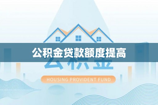 洪洞公积金贷款额度提高