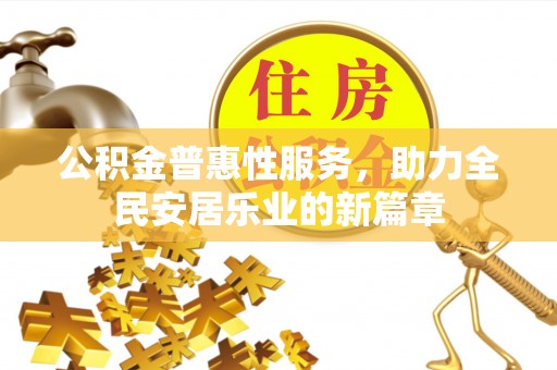 洪洞公积金普惠性服务，助力全民安居乐业的新篇章