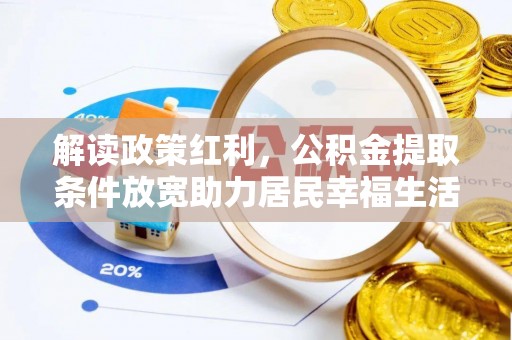 洪洞解读政策红利，公积金提取条件放宽助力居民幸福生活