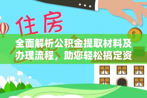 洪洞全面解析公积金提取材料及办理流程，助您轻松搞定资金提取
