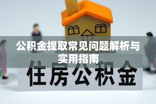 洪洞公积金提取常见问题解析与实用指南