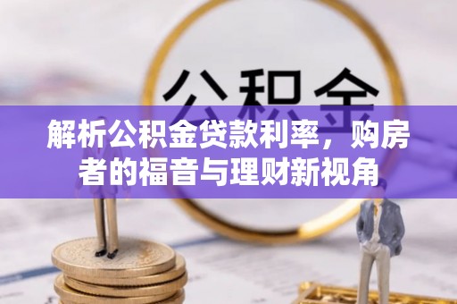 洪洞解析公积金贷款利率，购房者的福音与理财新视角
