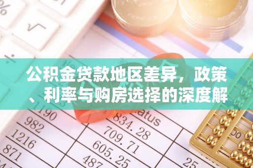 洪洞公积金贷款地区差异，政策、利率与购房选择的深度解析