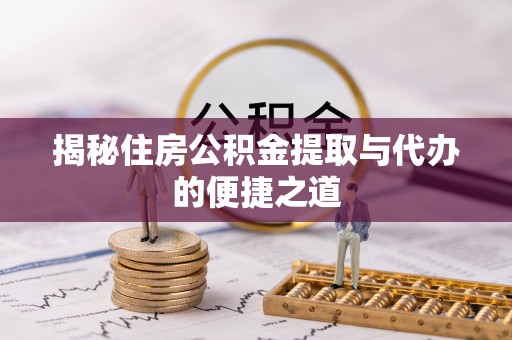 洪洞揭秘住房公积金提取与代办的便捷之道