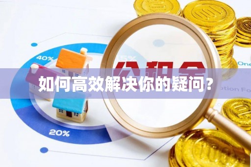 洪洞如何高效解决你的疑问？