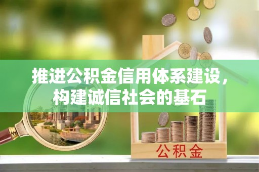 洪洞推进公积金信用体系建设，构建诚信社会的基石