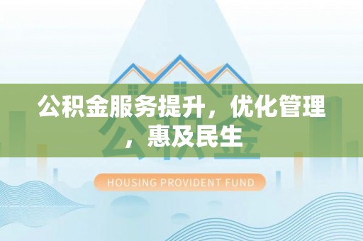 洪洞公积金服务提升，优化管理，惠及民生