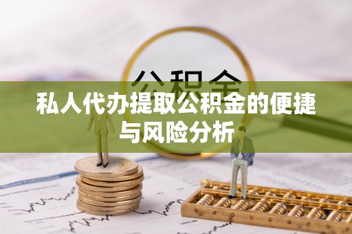 洪洞私人代办提取公积金的便捷与风险分析