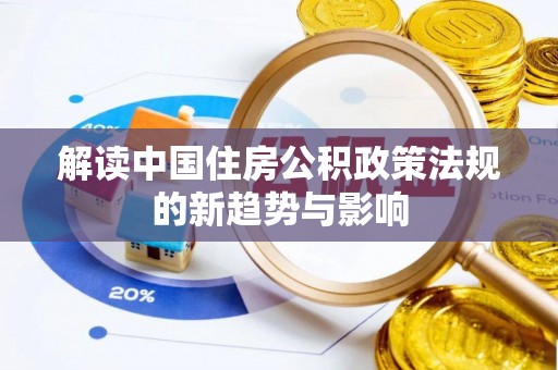 洪洞解读中国住房公积政策法规的新趋势与影响