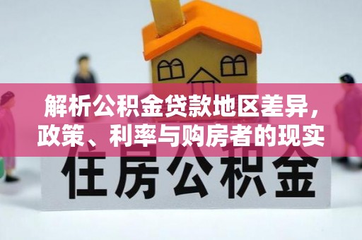 洪洞解析公积金贷款地区差异，政策、利率与购房者的现实选择