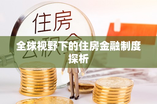 洪洞全球视野下的住房金融制度探析