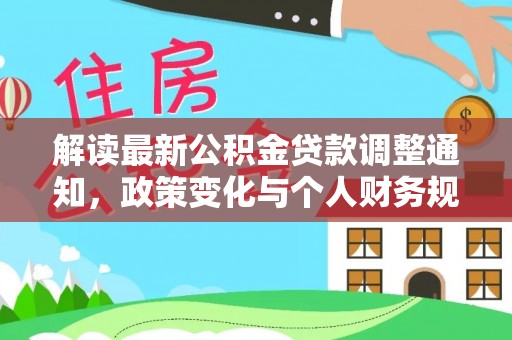 洪洞解读最新公积金贷款调整通知，政策变化与个人财务规划