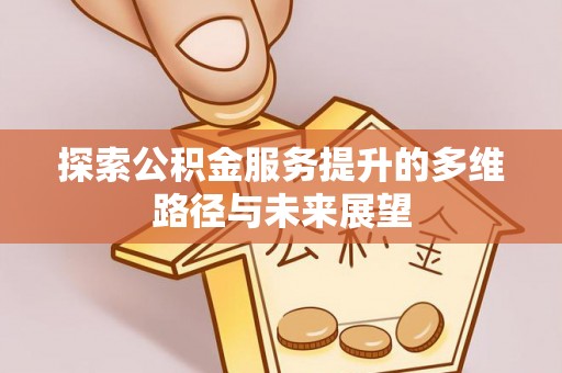 洪洞探索公积金服务提升的多维路径与未来展望