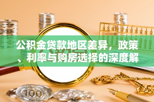 洪洞公积金贷款地区差异，政策、利率与购房选择的深度解析