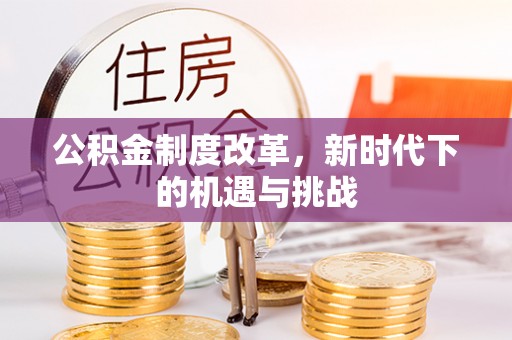 洪洞公积金制度改革，新时代下的机遇与挑战