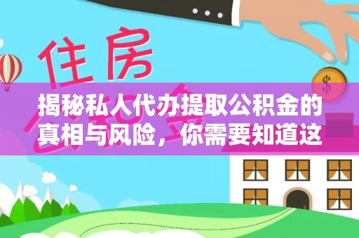 洪洞揭秘私人代办提取公积金的真相与风险，你需要知道这些！