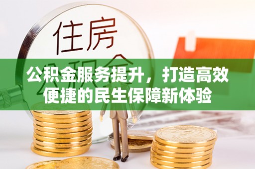 洪洞公积金服务提升，打造高效便捷的民生保障新体验