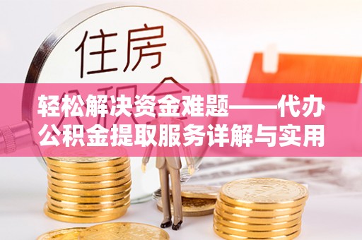 洪洞轻松解决资金难题——代办公积金提取服务详解与实用指南