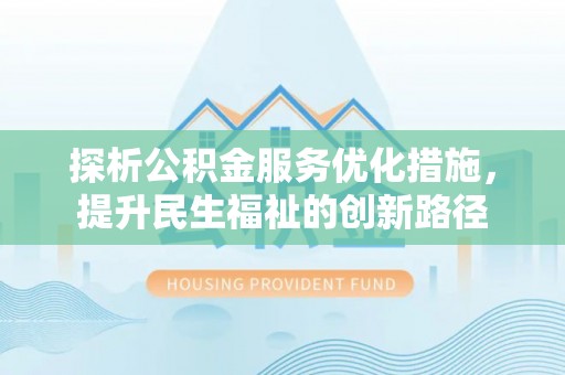 洪洞探析公积金服务优化措施，提升民生福祉的创新路径