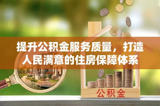 洪洞提升公积金服务质量，打造人民满意的住房保障体系