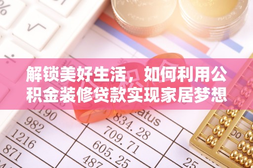 洪洞解锁美好生活，如何利用公积金装修贷款实现家居梦想