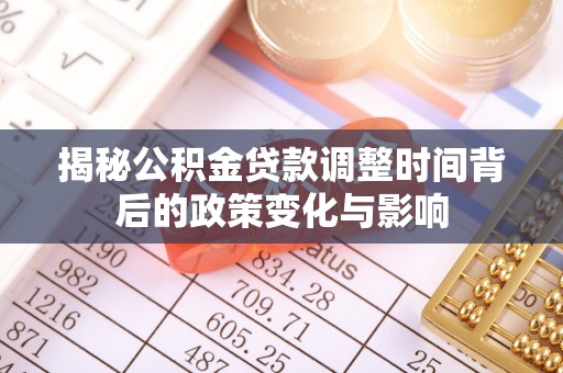 洪洞揭秘公积金贷款调整时间背后的政策变化与影响