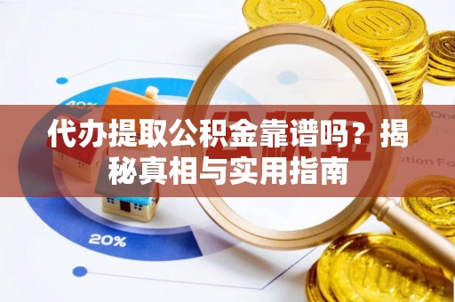 洪洞代办提取公积金靠谱吗？揭秘真相与实用指南