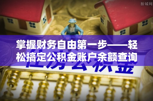 洪洞掌握财务自由第一步——轻松搞定公积金账户余额查询的方法与技巧