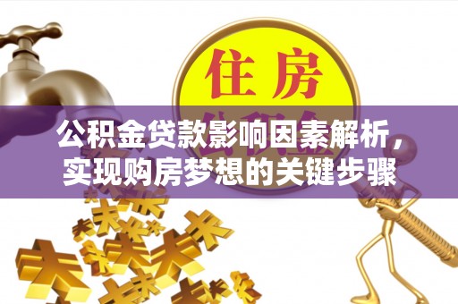 洪洞公积金贷款影响因素解析，实现购房梦想的关键步骤