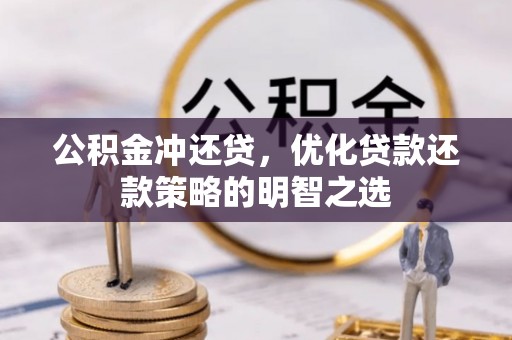 洪洞公积金冲还贷，优化贷款还款策略的明智之选