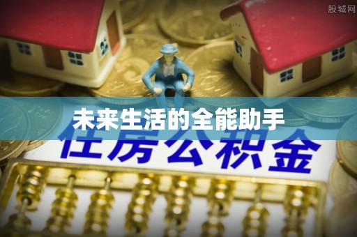 洪洞未来生活的全能助手