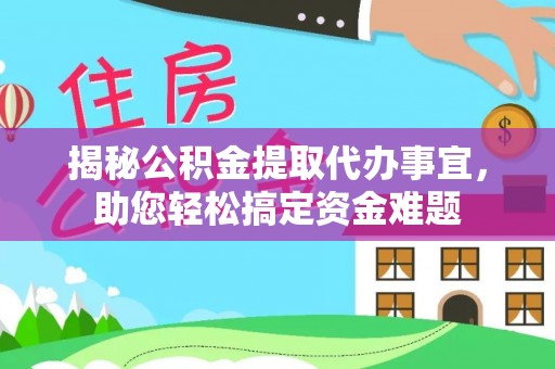 洪洞揭秘公积金提取代办事宜，助您轻松搞定资金难题