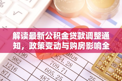 洪洞解读最新公积金贷款调整通知，政策变动与购房影响全解析
