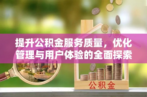 洪洞提升公积金服务质量，优化管理与用户体验的全面探索