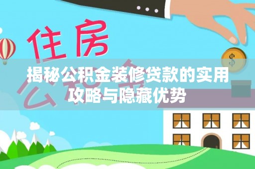 洪洞揭秘公积金装修贷款的实用攻略与隐藏优势